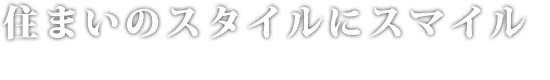 住まいのスタイルにスマイル